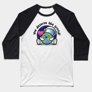 You deserve the world (on light colors) Baseball T-Shirt